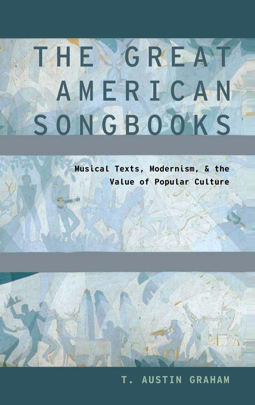 The Great American Songbooks: Musical Texts, Modernism, and the Value of Popular Culture (Modernist Literature and Culture)
