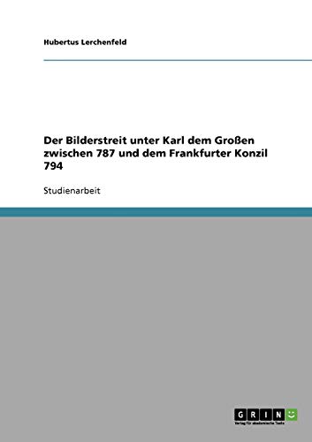 Der Bilderstreit unter Karl dem Großen zwischen 787 und dem Frankfurter Konzil 794