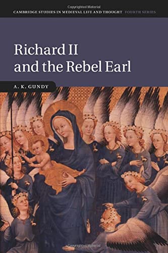 Richard II and the Rebel Earl (Cambridge Studies in Medieval Life and Thought: Fourth Series, Band 97)