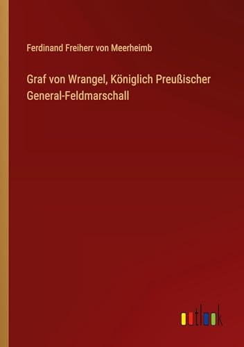 Graf von Wrangel, Königlich Preußischer General-Feldmarschall