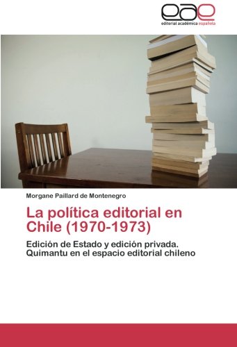 La política editorial en Chile (1970-1973): Edición de Estado y edición privada. Quimantu en el espacio editorial chileno