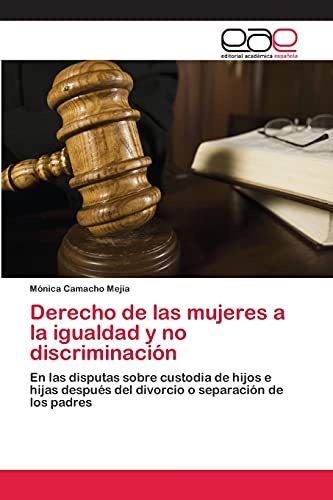 Derecho de las mujeres a la igualdad y no discriminación: En las disputas sobre custodia de hijos e hijas después del divorcio o separación de los padres