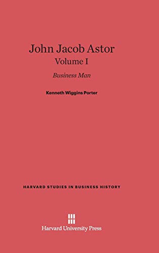 John Jacob Astor, Volume I (Harvard Studies in Business History, Band 1)