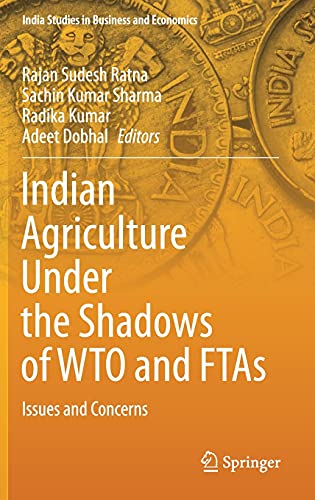 Indian Agriculture Under the Shadows of WTO and FTAs: Issues and Concerns (India Studies in Business and Economics)