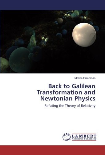 Back to Galilean Transformation and Newtonian Physics: Refuting the Theory of Relativity