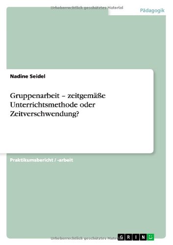 Gruppenarbeit - zeitgemäße Unterrichtsmethode oder Zeitverschwendung?