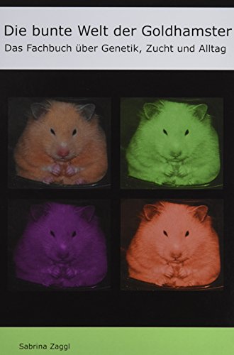 Die bunte Welt der Goldhamster: Das Fachbuch über Genetik, Zucht und Alltag
