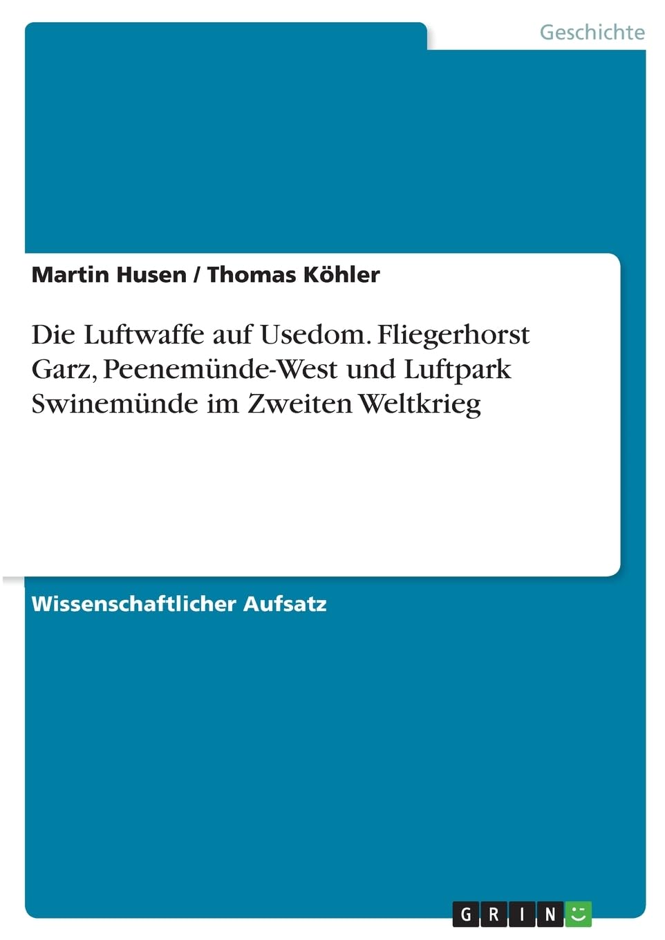 Die Luftwaffe auf Usedom. Fliegerhorst Garz, Peenemünde-West und Luftpark Swinemünde im Zweiten Weltkrieg