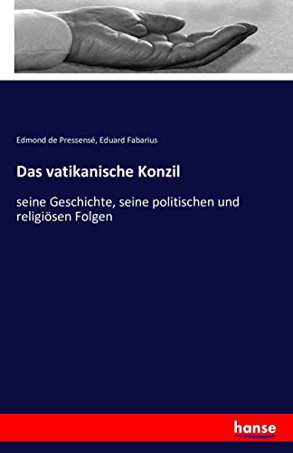 Das vatikanische Konzil: seine Geschichte, seine politischen und religiösen Folgen