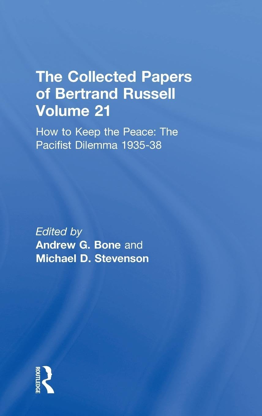 The Collected Papers of Bertrand Russell Volume 21: How to Keep the Peace: The Pacifist Dilemma, 1935-38 (Collected Papers of Bertrand Russell, 21, Band 21)