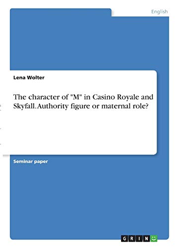 The character of M in Casino Royale and Skyfall. Authority figure or maternal role?
