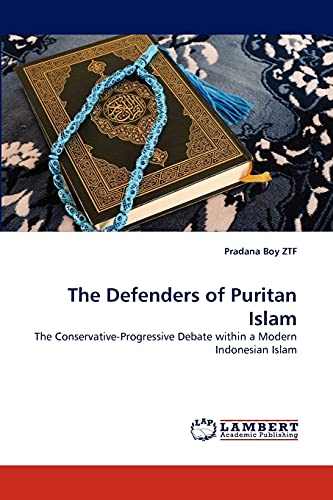 The Defenders of Puritan Islam: The Conservative-Progressive Debate within a Modern Indonesian Islam