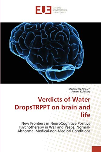 Verdicts of Water DropsTRPPT on brain and life: New Frontiers in NeuroCognitive Positive Psychotherapy in War and Peace, Normal-Abnormal-Medical-non-Medical Conditions
