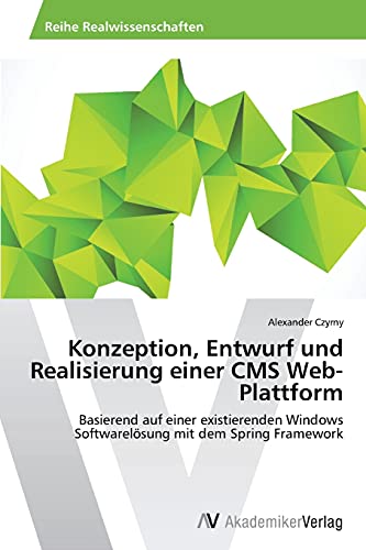 Konzeption, Entwurf und Realisierung einer CMS Web-Plattform: Basierend auf einer existierenden Windows Softwarelösung mit dem Spring Framework