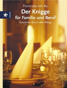 Der Knigge für Familie und Beruf: Souverän durch den Alltag