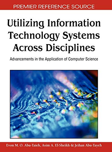 Utilizing Information Technology Systems Across Disciplines: Advancements in the Application of Computer Science (Premier Reference Source)
