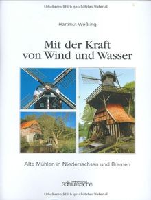 Mit der Kraft von Wind und Wetter. Alte Mühlen in Niedersachsen und Bremen