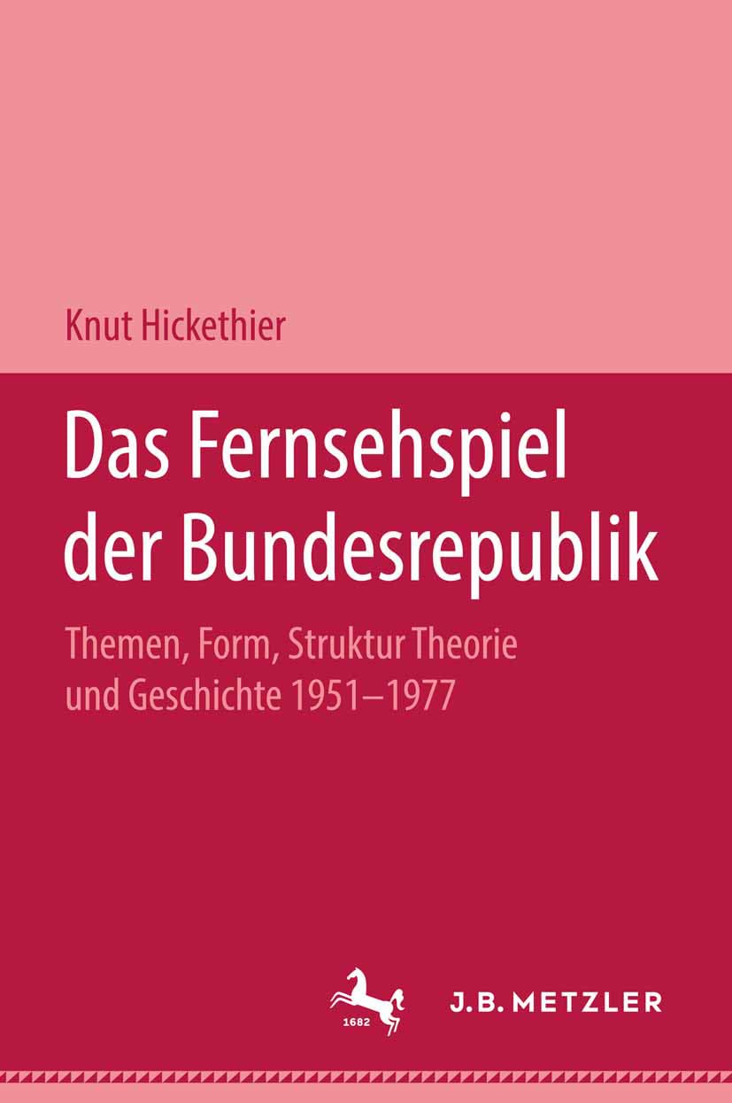 Das Fernsehspiel der Bundesrepublik: Themen, Form, Struktur Theorie und Geschichte 1951–1977