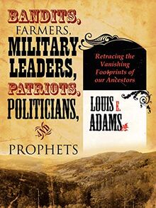 BANDITS, FARMERS, MILITARY LEADERS, PATRIOTS, POLITICIANS, AND PROPHETS: Retracing the Vanishing Footprints of our Ancestors