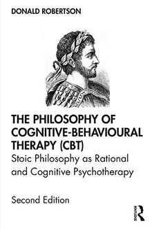 The Philosophy of Cognitive-Behavioural Therapy (CBT): Stoic Philosophy as Rational and Cognitive Psychotherapy