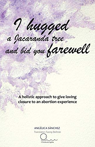 I Hugged A Jacaranda Tree And Bid You Farewell: A Holistic Approach To Give Loving Closure To An Abortion Experience