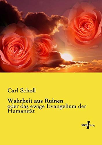 Wahrheit aus Ruinen: oder das ewige Evangelium der Humanität