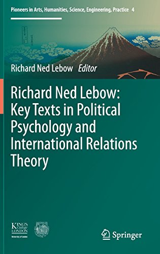 Richard Ned Lebow: Key Texts in Political Psychology and International Relations Theory (Pioneers in Arts, Humanities, Science, Engineering, Practice)