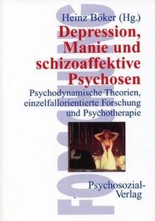 Depression, Manie und schizoaffektive Psychosen. Psychodynamische Theorien, einzelfallorientierte Forschung und Psychotherapie