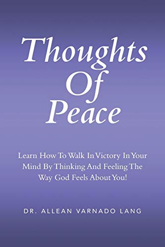 Thoughts of Peace: Learn How to Walk in Victory in Your Mind By Thinking and Feeling the Way God Feels About You!