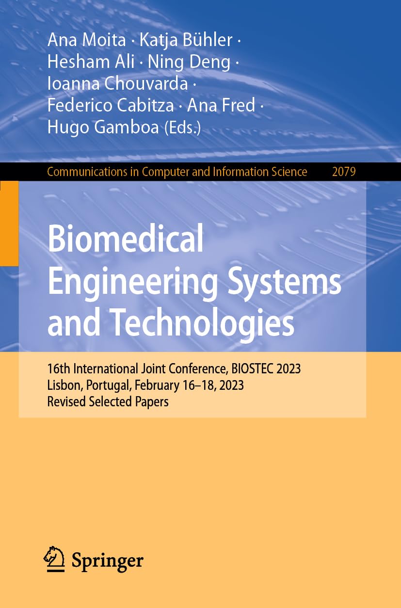 Biomedical Engineering Systems and Technologies: 16th International Joint Conference, BIOSTEC 2023, Lisbon, Portugal, February 16–18, 2023, Revised ... Computer and Information Science, Band 2079)