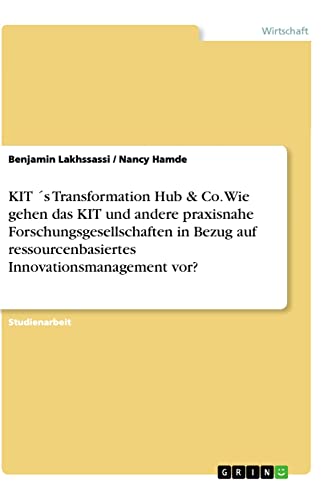 KIT ´s Transformation Hub & Co. Wie gehen das KIT und andere praxisnahe Forschungsgesellschaften in Bezug auf ressourcenbasiertes Innovationsmanagement vor?