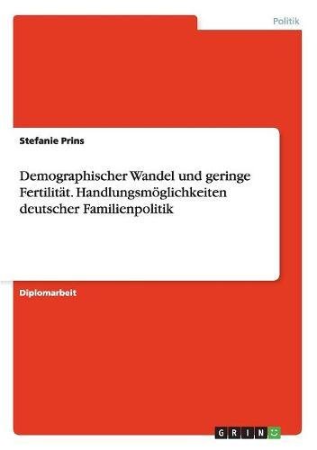 Demographischer Wandel und geringe Fertilität. Handlungsmöglichkeiten deutscher Familienpolitik