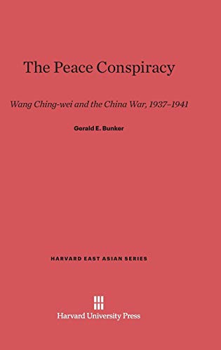 The Peace Conspiracy: Wang Ching-wei and the China War, 1937-1941 (Harvard East Asian, Band 67)