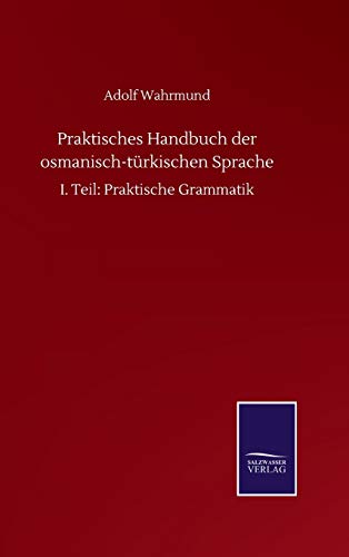 Praktisches Handbuch der osmanisch-türkischen Sprache: I. Teil: Praktische Grammatik