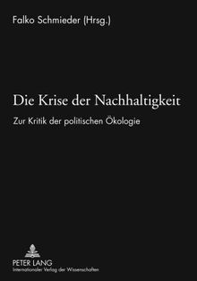 Die Krise der Nachhaltigkeit: Zur Kritik der politischen Ökologie