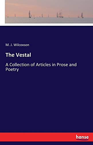 The Vestal: A Collection of Articles in Prose and Poetry