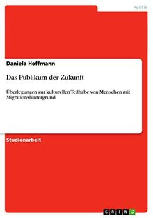 Das Publikum der Zukunft: Überlegungen zur kulturellen Teilhabe von Menschen mit Migrationshintergrund