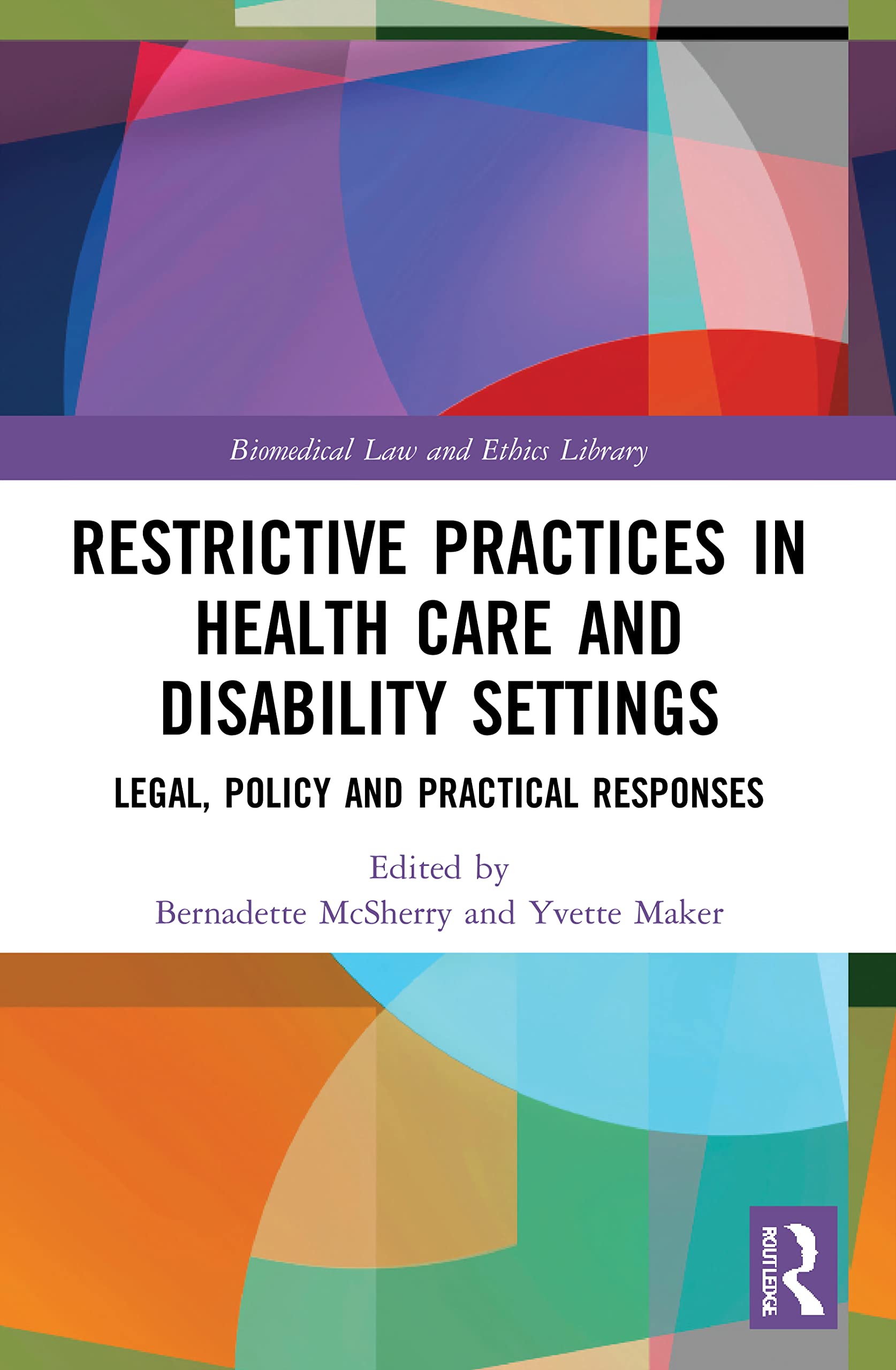 Restrictive Practices in Health Care and Disability Settings: Legal, Policy and Practical Responses (Biomedical Law and Ethics Library)