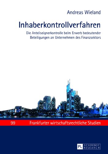 Inhaberkontrollverfahren: Die Anteilseignerkontrolle beim Erwerb bedeutender Beteiligungen an Unternehmen des Finanzsektors (Frankfurter wirtschaftsrechtliche Studien)