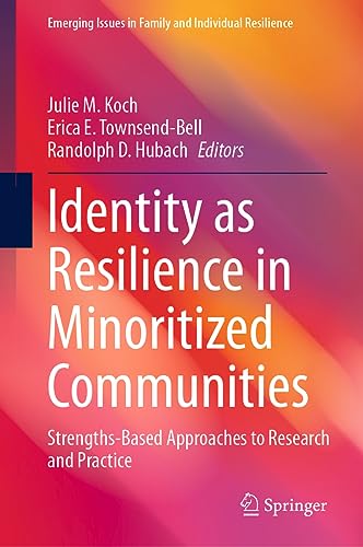 Identity as Resilience in Minoritized Communities: Strengths-Based Approaches to Research and Practice (Emerging Issues in Family and Individual Resilience)