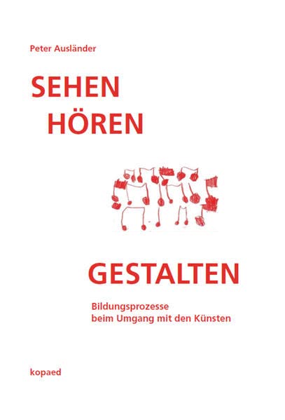 Sehen Hören Gestalten: Bildungsprozesse beim Umgang mit den Künsten