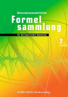 Duden Physik - Sekundarstufe II - Bayern: 11./12. Schuljahr - Naturwissenschaftliche Formelsammlung für die bayerischen Gymnasien - 2. Fassung: Abiturprüfung 2014. Formelsammlung