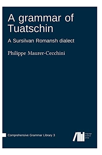 A grammar of Tuatschin: A Sursilvan Romansh dialect (Comprehensive Grammar Library)