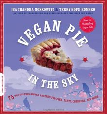 Vegan Pie in the Sky: 75 Out-Of-This-World Recipes for Pies, Tarts, Cobblers, & More