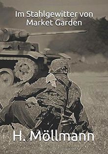 Im Stahlgewitter von Market Garden: Ein Roman über deutsche Landser an der Westfront 1944