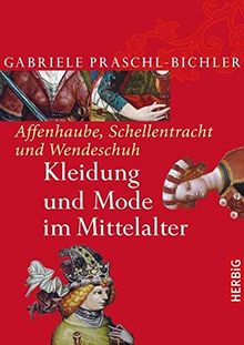 Affenhaube, Schellentracht und Wendeschuh: Kleidung und Mode im Mittelalter