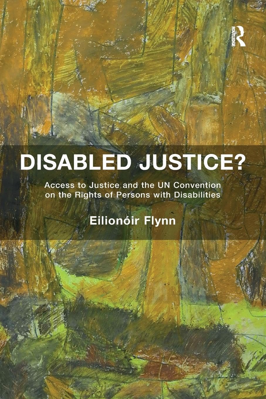 Eilionóir Flynn Disabled Justice?, Access To Justice And The Un Convention On The Rights Of Persons With Disabilities