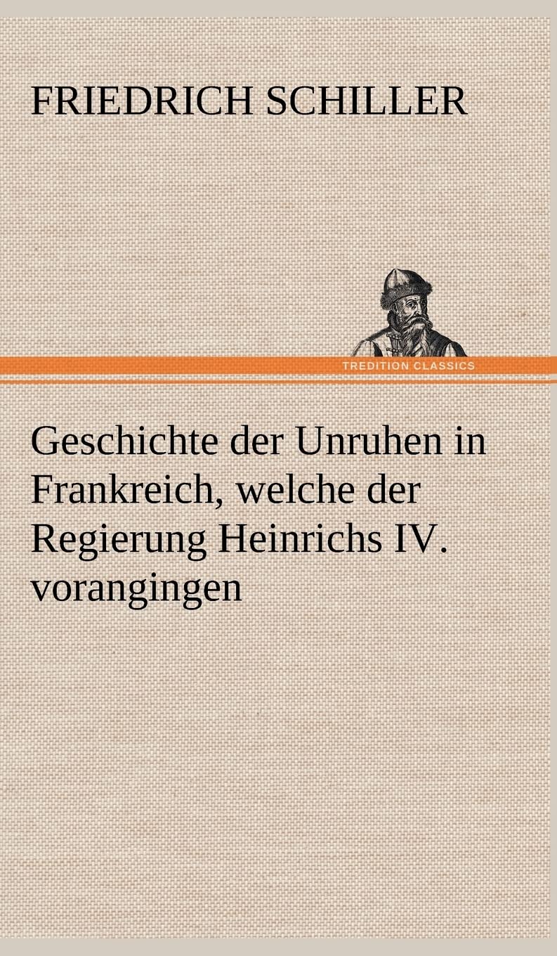 Geschichte der Unruhen in Frankreich, welche der Regierung Heinrichs IV. vorangingen.