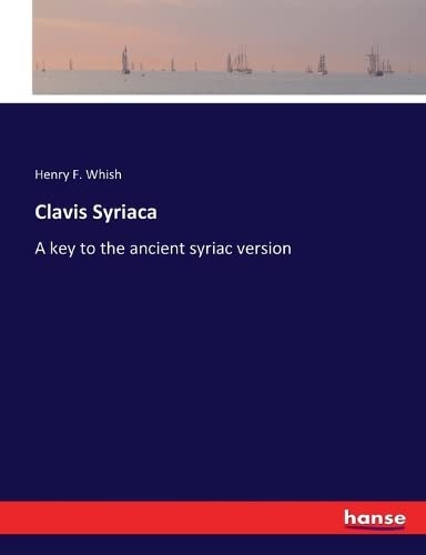Clavis Syriaca: A key to the ancient syriac version