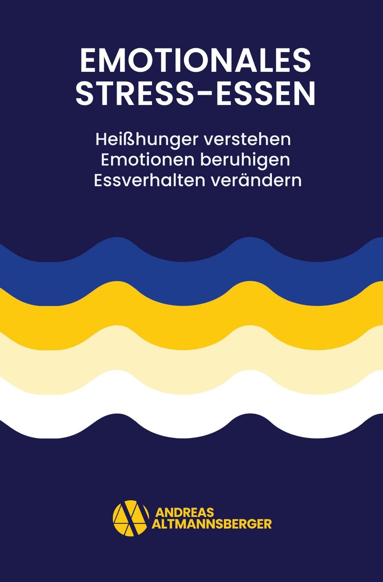Emotionales Stress-Essen: Heißhunger verstehen - Emotionen beruhigen - Essverhalten verändern